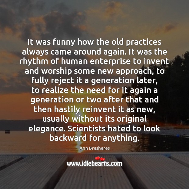 It was funny how the old practices always came around again. It Ann Brashares Picture Quote
