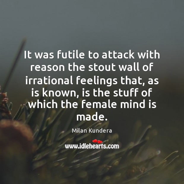It was futile to attack with reason the stout wall of irrational Milan Kundera Picture Quote