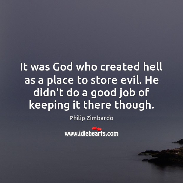 It was God who created hell as a place to store evil. Philip Zimbardo Picture Quote
