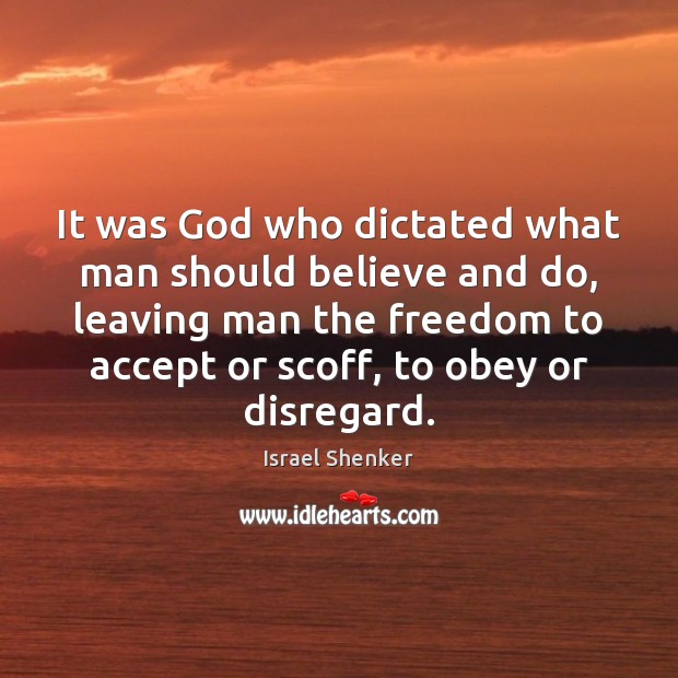 It was God who dictated what man should believe and do, leaving Israel Shenker Picture Quote