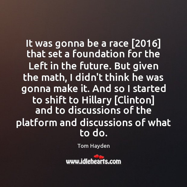 It was gonna be a race [2016] that set a foundation for the Tom Hayden Picture Quote