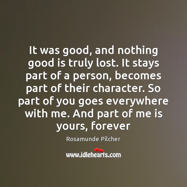 It was good, and nothing good is truly lost. It stays part Rosamunde Pilcher Picture Quote