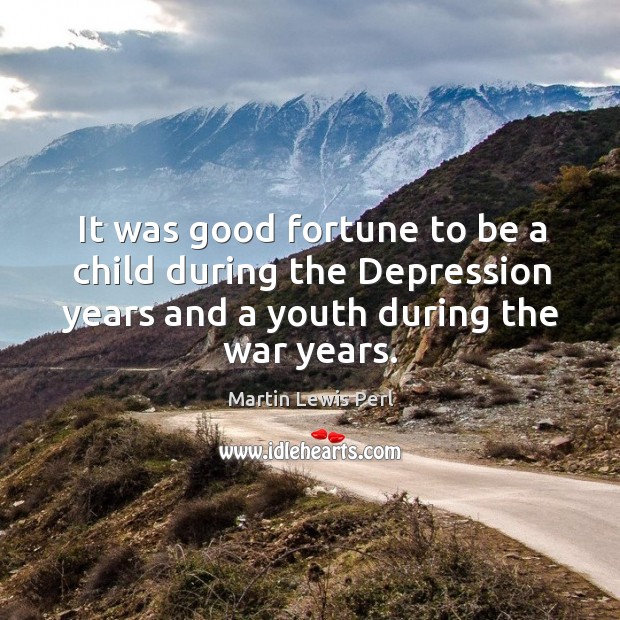It was good fortune to be a child during the Depression years Martin Lewis Perl Picture Quote