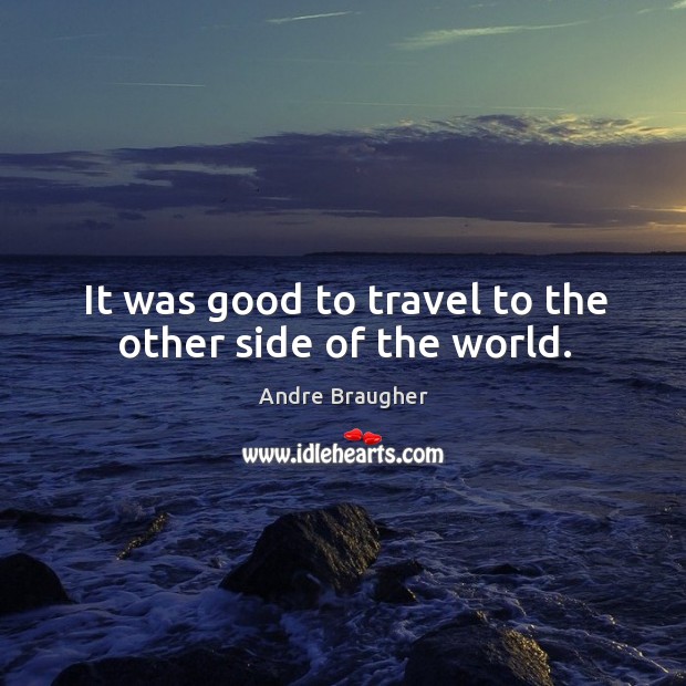 It was good to travel to the other side of the world. Andre Braugher Picture Quote