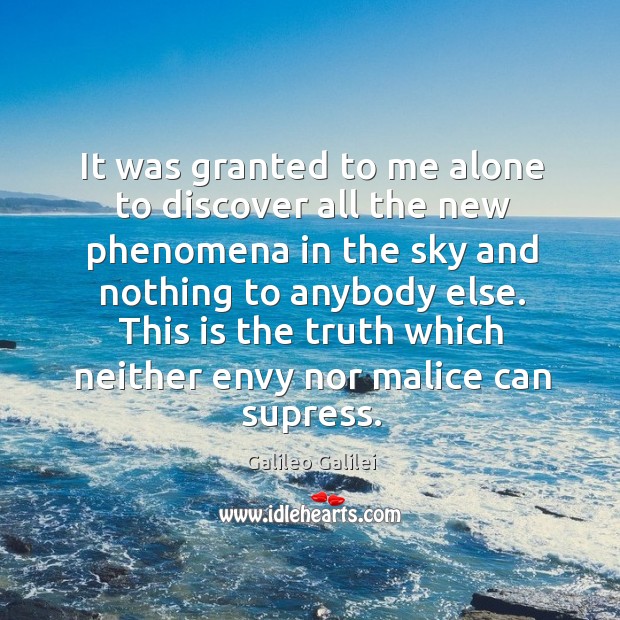 It was granted to me alone to discover all the new phenomena Galileo Galilei Picture Quote