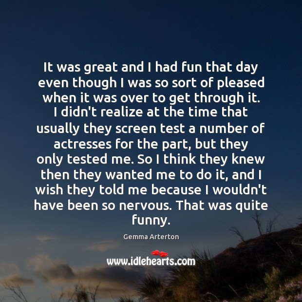 It was great and I had fun that day even though I Gemma Arterton Picture Quote