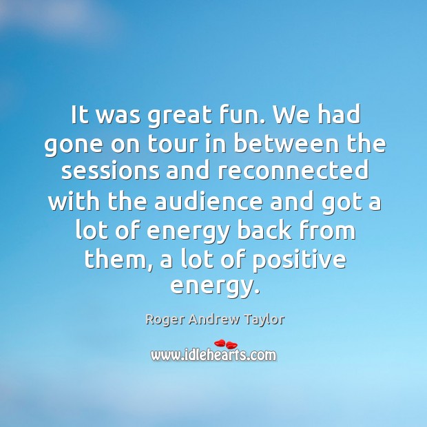 It was great fun. We had gone on tour in between the sessions and reconnected Roger Andrew Taylor Picture Quote