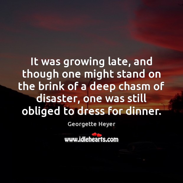 It was growing late, and though one might stand on the brink Georgette Heyer Picture Quote