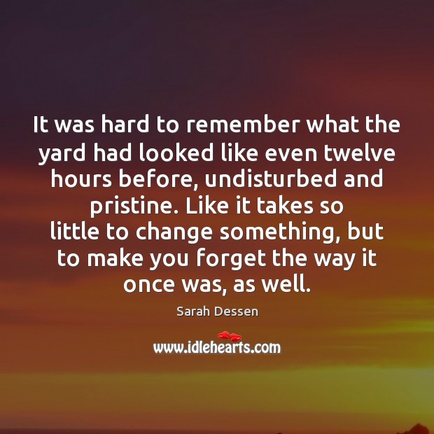 It was hard to remember what the yard had looked like even Sarah Dessen Picture Quote