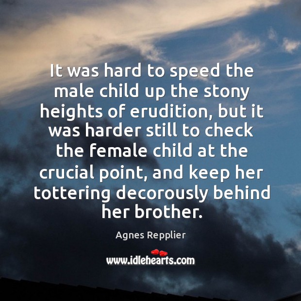 It was hard to speed the male child up the stony heights Agnes Repplier Picture Quote