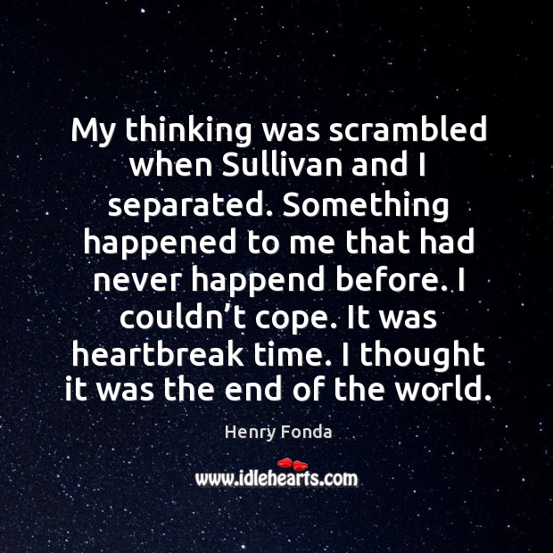 It was heartbreak time. I thought it was the end of the world. Henry Fonda Picture Quote