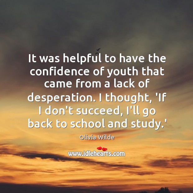 It was helpful to have the confidence of youth that came from Olivia Wilde Picture Quote