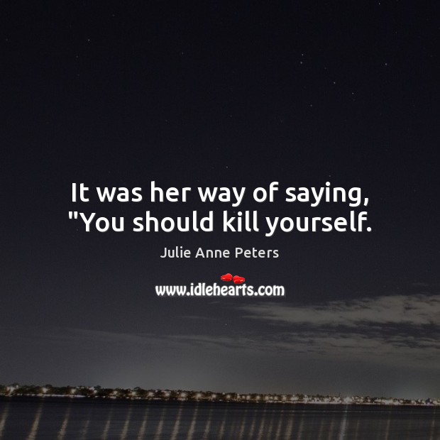 It was her way of saying, “You should kill yourself. Image