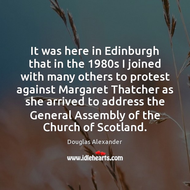 It was here in Edinburgh that in the 1980s I joined with Douglas Alexander Picture Quote