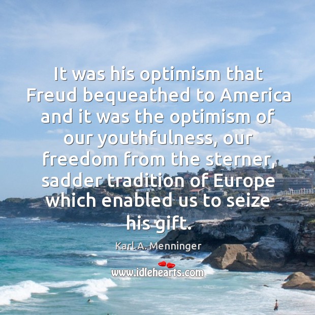 It was his optimism that Freud bequeathed to America and it was Karl A. Menninger Picture Quote