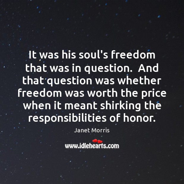 It was his soul’s freedom that was in question.  And that question Janet Morris Picture Quote