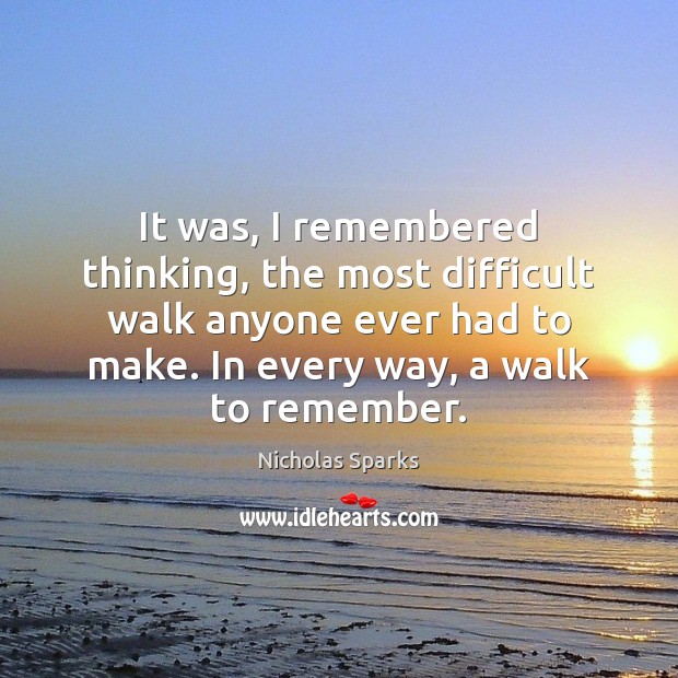 It was, I remembered thinking, the most difficult walk anyone ever had Image
