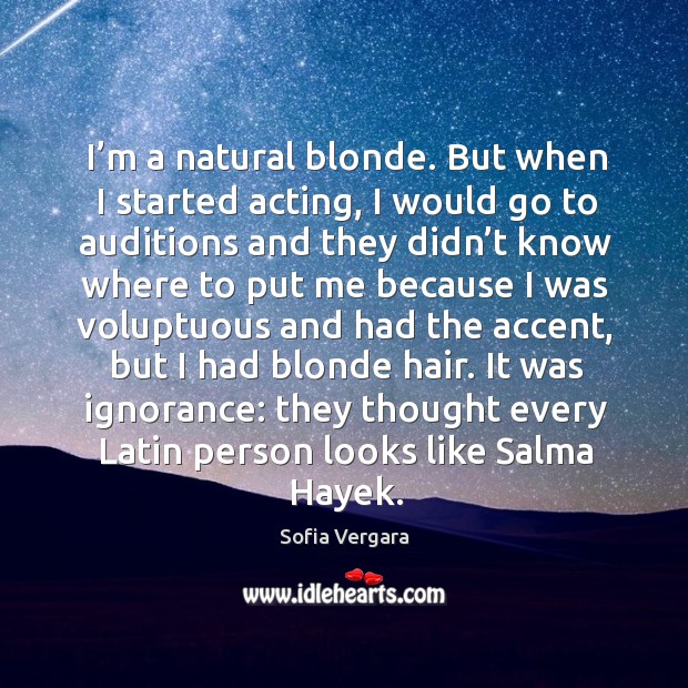 It was ignorance: they thought every latin person looks like salma hayek. Sofia Vergara Picture Quote