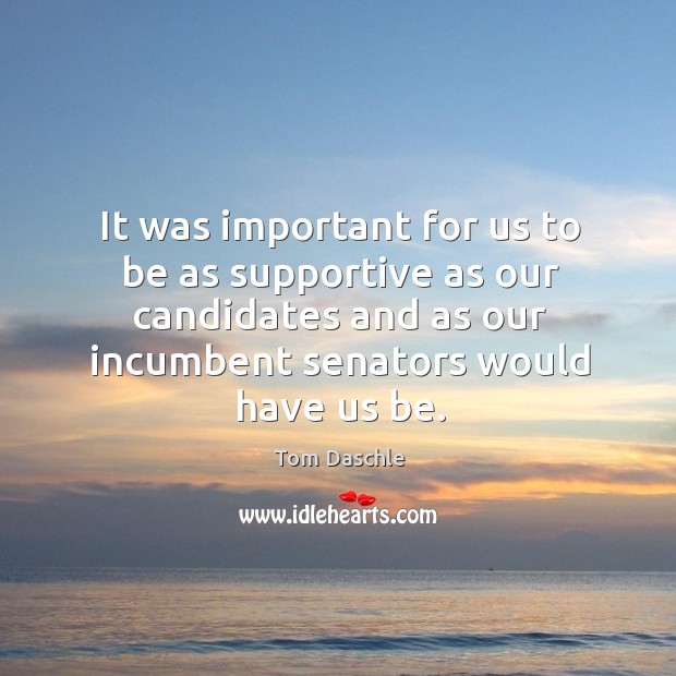It was important for us to be as supportive as our candidates and as our incumbent Image