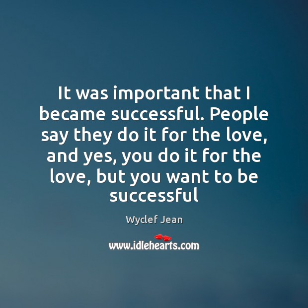 It was important that I became successful. People say they do it Wyclef Jean Picture Quote