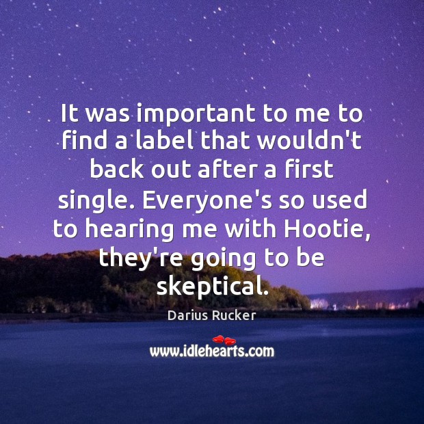 It was important to me to find a label that wouldn’t back Darius Rucker Picture Quote