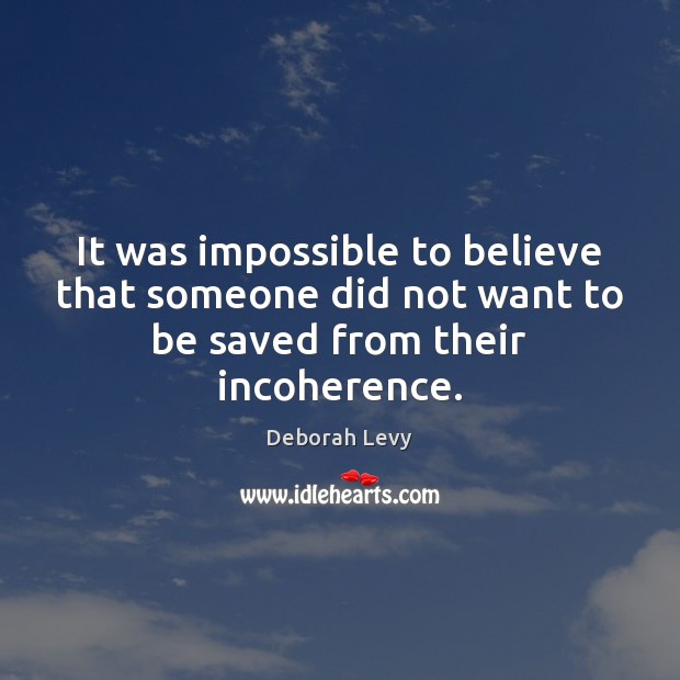 It was impossible to believe that someone did not want to be saved from their incoherence. Image