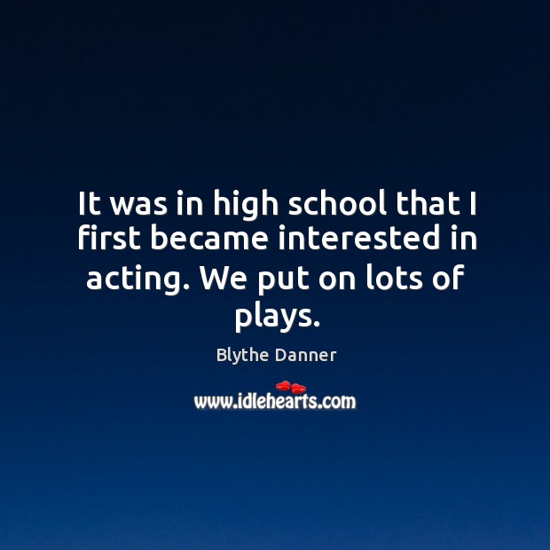 It was in high school that I first became interested in acting. We put on lots of plays. Image