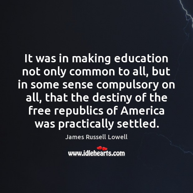 It was in making education not only common to all, but in James Russell Lowell Picture Quote