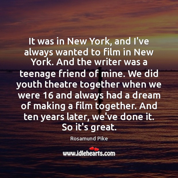 It was in New York, and I’ve always wanted to film in Rosamund Pike Picture Quote
