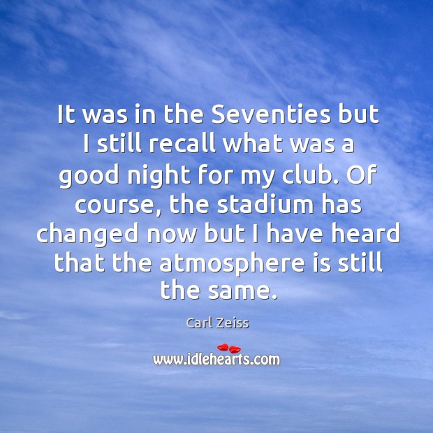 It was in the seventies but I still recall what was a good night for my club. Carl Zeiss Picture Quote