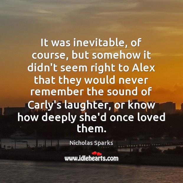 It was inevitable, of course, but somehow it didn’t seem right to Nicholas Sparks Picture Quote