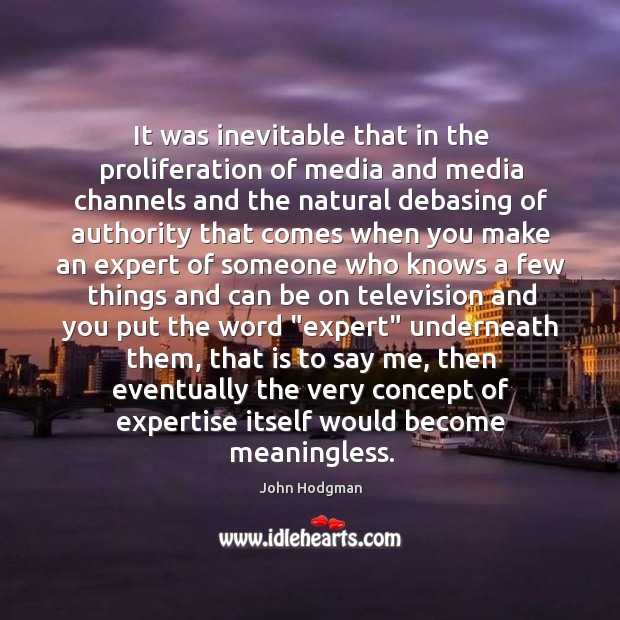 It was inevitable that in the proliferation of media and media channels John Hodgman Picture Quote