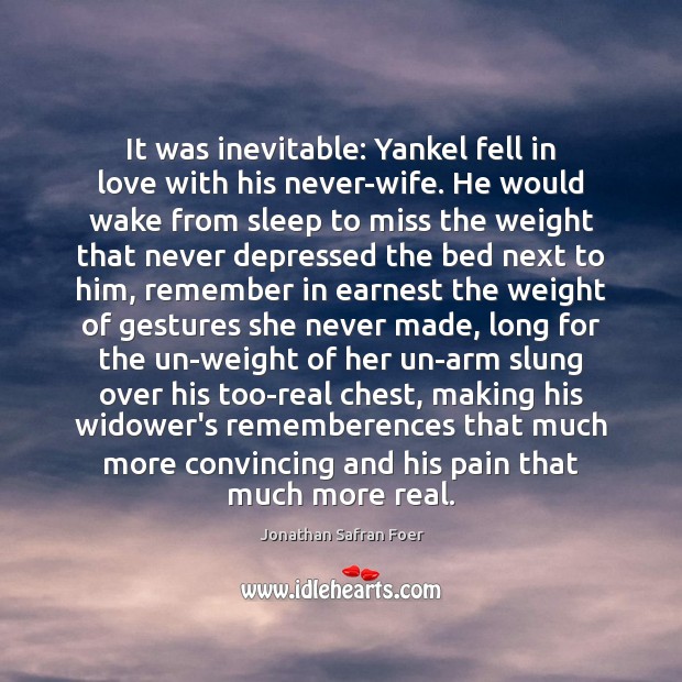 It was inevitable: Yankel fell in love with his never-wife. He would Jonathan Safran Foer Picture Quote