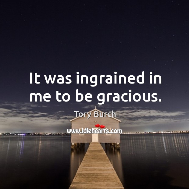 It was ingrained in me to be gracious. Tory Burch Picture Quote