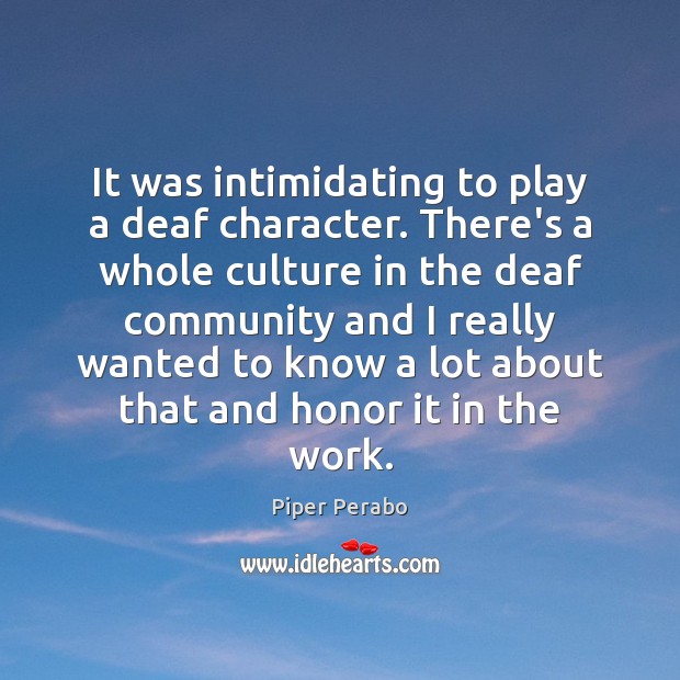 It was intimidating to play a deaf character. There’s a whole culture Image