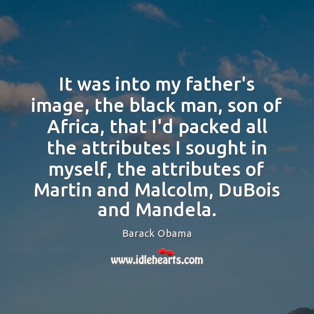 It was into my father’s image, the black man, son of Africa, Barack Obama Picture Quote