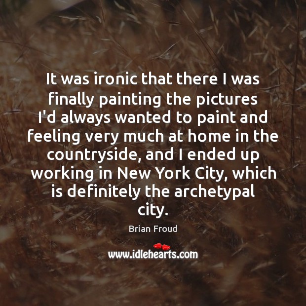 It was ironic that there I was finally painting the pictures I’d Brian Froud Picture Quote