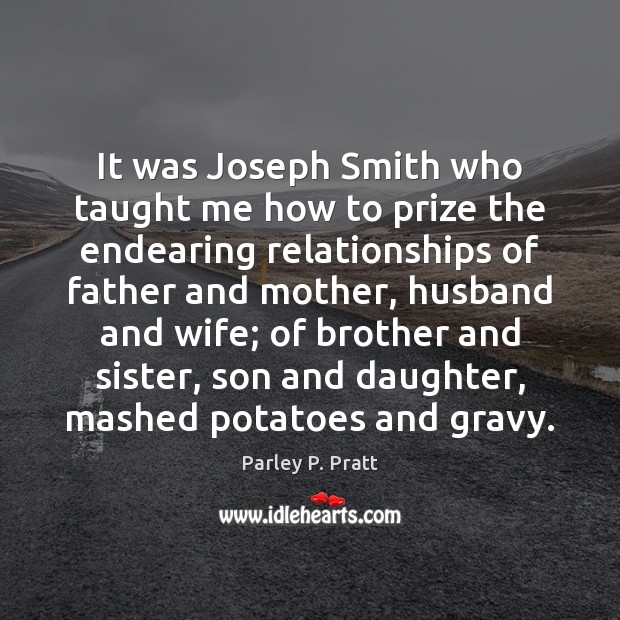 It was Joseph Smith who taught me how to prize the endearing Parley P. Pratt Picture Quote