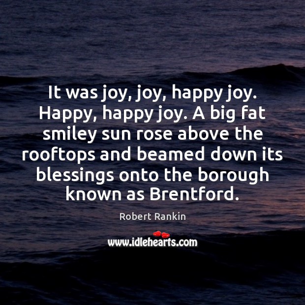 It was joy, joy, happy joy. Happy, happy joy. A big fat Blessings Quotes Image