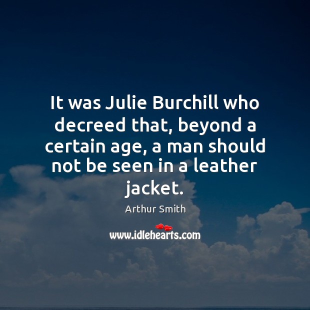 It was Julie Burchill who decreed that, beyond a certain age, a Arthur Smith Picture Quote
