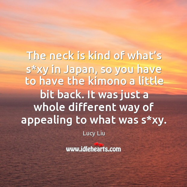 It was just a whole different way of appealing to what was s*xy. Lucy Liu Picture Quote