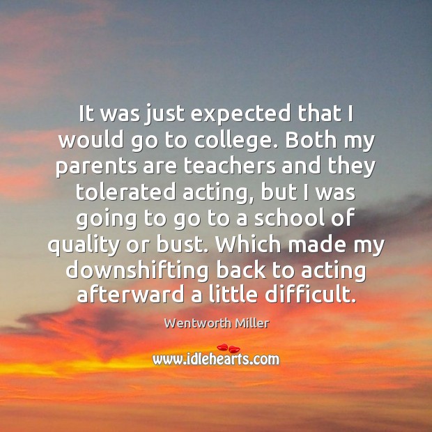 It was just expected that I would go to college. Both my Wentworth Miller Picture Quote