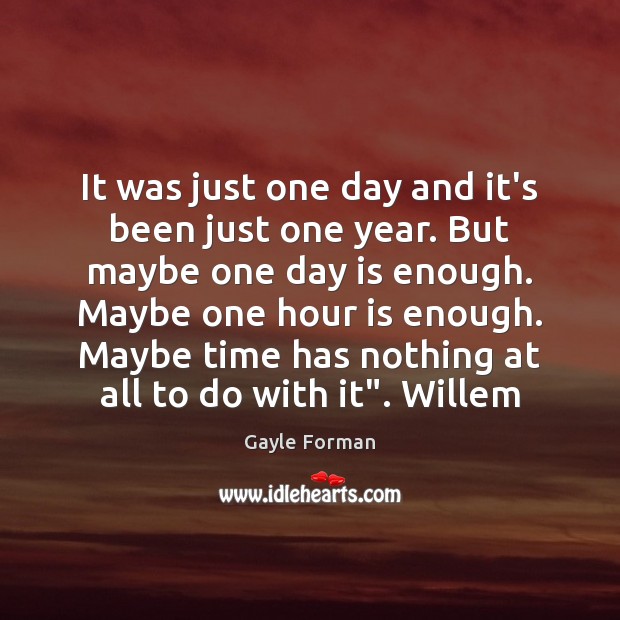 It was just one day and it’s been just one year. But Gayle Forman Picture Quote