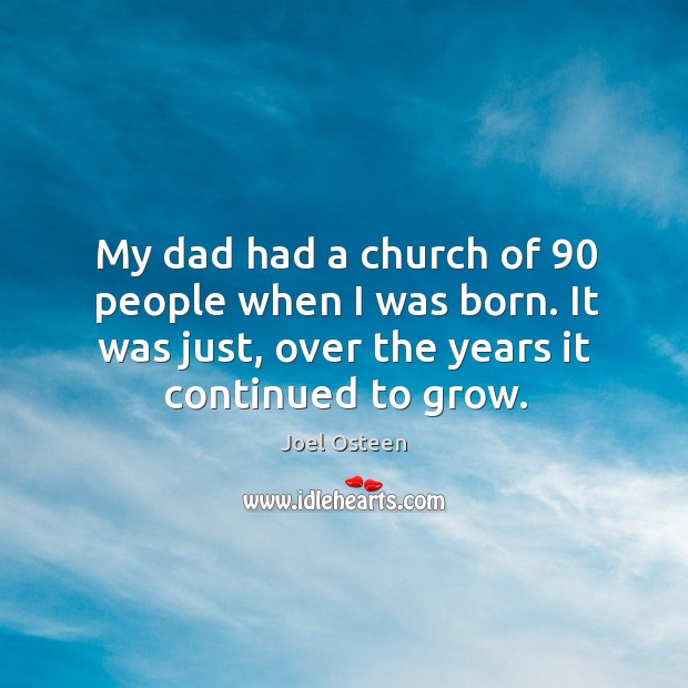 It was just, over the years it continued to grow. Joel Osteen Picture Quote