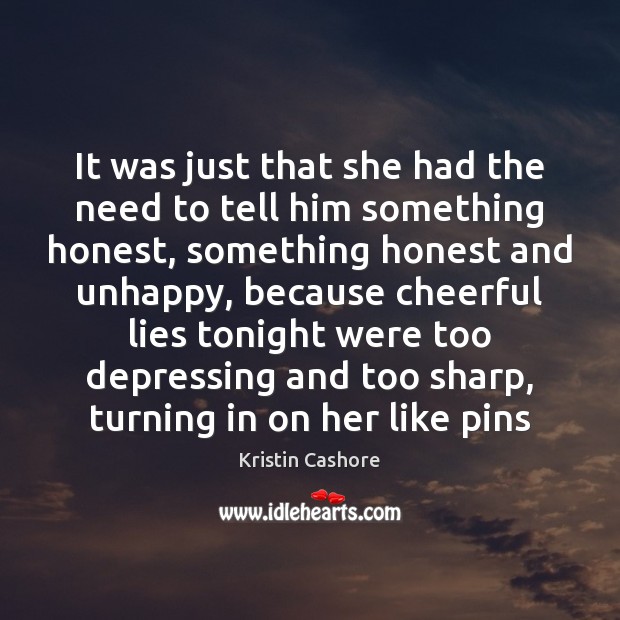 It was just that she had the need to tell him something Kristin Cashore Picture Quote