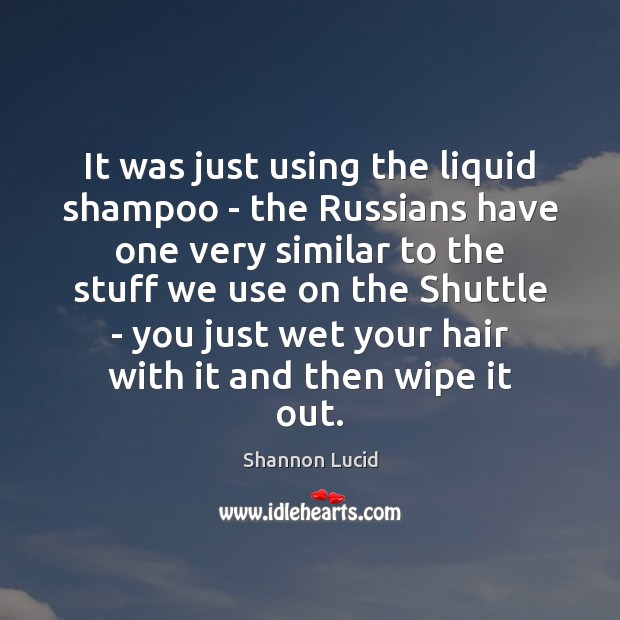 It was just using the liquid shampoo – the Russians have one Shannon Lucid Picture Quote