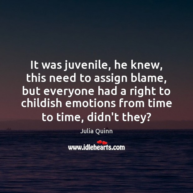 It was juvenile, he knew, this need to assign blame, but everyone Julia Quinn Picture Quote