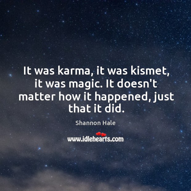 It was karma, it was kismet, it was magic. It doesn’t matter Shannon Hale Picture Quote
