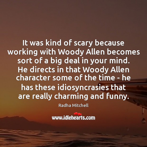 It was kind of scary because working with Woody Allen becomes sort Image