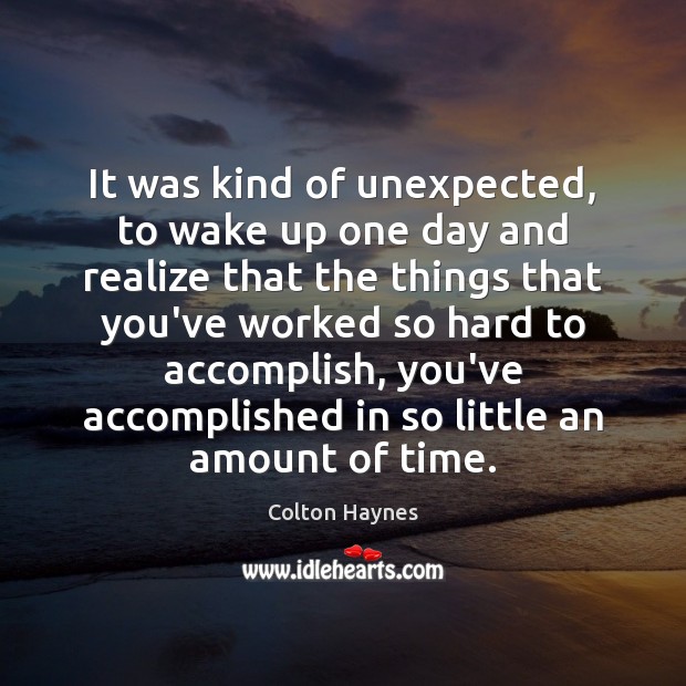 It was kind of unexpected, to wake up one day and realize Colton Haynes Picture Quote